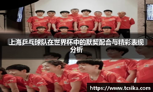上海乒乓球队在世界杯中的默契配合与精彩表现分析